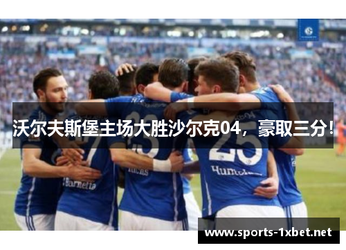 沃尔夫斯堡主场大胜沙尔克04，豪取三分！
